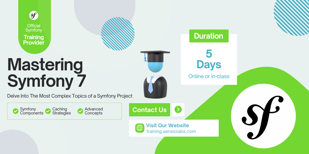Mastering Symfony 7 Delve into the Most Complex Topics of a Symfony Project with the Official Symfony Training Provider Duration 5 days Contact us training.sensiolabs.com